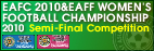 EAFC 2010 ＆ EAFF WOMEN'S FOOTBALL CHAMPIONSHIP 2010 Semi-Final Competition