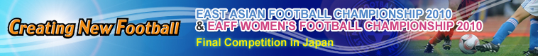 EAST ASIAN FOOTBALL CHAMPIONSHIP 2010 & EAFF WOMEN'S CHAMPIONSHIP 2010